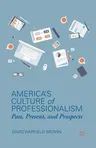 America's Culture of Professionalism: Past, Present, and Prospects (2014)