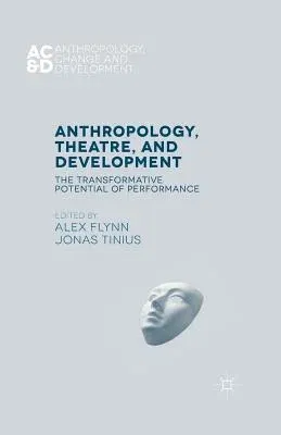 Anthropology, Theatre, and Development: The Transformative Potential of Performance (2015)