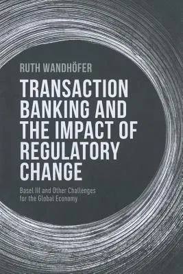 Transaction Banking and the Impact of Regulatory Change: Basel III and Other Challenges for the Global Economy (2014)