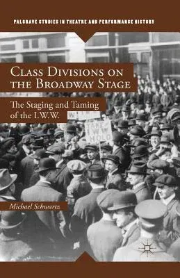 Class Divisions on the Broadway Stage: The Staging and Taming of the I.W.W. (2014)