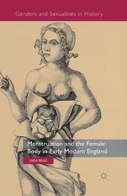 Menstruation and the Female Body in Early Modern England (2013)