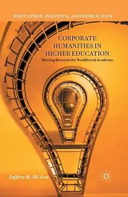 Corporate Humanities in Higher Education: Moving Beyond the Neoliberal Academy (2013)