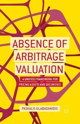 Absence of Arbitrage Valuation: A Unified Framework for Pricing Assets and Securities (2014)