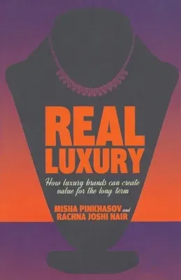 Real Luxury: How Luxury Brands Can Create Value for the Long Term (2014)