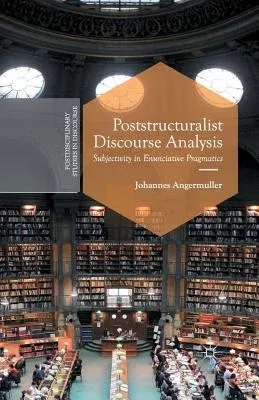 Poststructuralist Discourse Analysis: Subjectivity in Enunciative Pragmatics (2014)