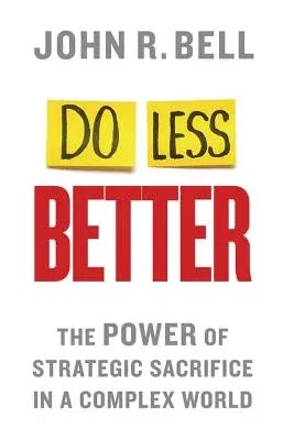 Do Less Better: The Power of Strategic Sacrifice in a Complex World (2014)