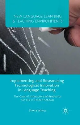 Implementing and Researching Technological Innovation in Language Teaching: The Case of Interactive Whiteboards for Efl in French Schools (2015)