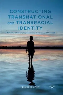 Constructing Transnational and Transracial Identity: Adoption and Belonging in Sweden, Norway, and Denmark (2014)