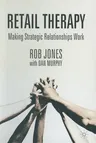 Retail Therapy: Making Strategic Relationships Work (Softcover Reprint of the Original 1st 2003)