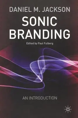 Sonic Branding: An Essential Guide to the Art and Science of Sonic Branding (2003)