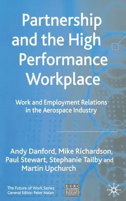 Partnership and the High Performance Workplace: Work and Employment Relations in the Aerospace Industry (2005)