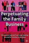 Perpetuating the Family Business: 50 Lessons Learned from Long Lasting, Successful Families in Business (2004)