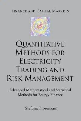 Quantitative Methods for Electricity Trading and Risk Management: Advanced Mathematical and Statistical Methods for Energy Finance (2006)