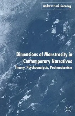 Dimensions of Monstrosity in Contemporary Narratives: Theory, Psychoanalysis, Postmodernism (2004)