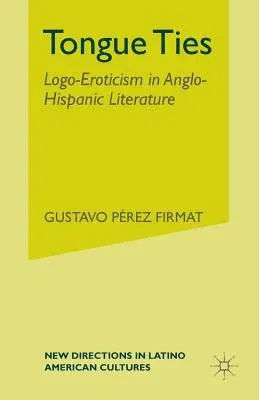 Tongue Ties: Logo-Eroticism in Anglo-Hispanic Literature (Softcover Reprint of the Original 1st 2003)