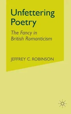 Unfettering Poetry: Fancy in British Romanticism (2006)