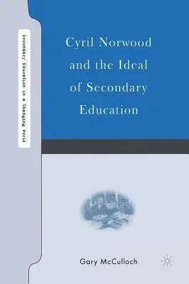 Cyril Norwood and the Ideal of Secondary Education (2007)