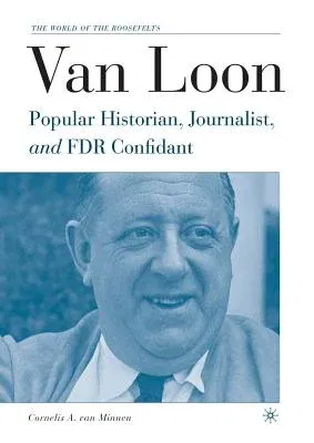 Van Loon: Popular Historian, Journalist, and FDR Confidant (2005)