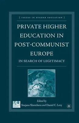 Private Higher Education in Post-Communist Europe: In Search of Legitimacy (2007)