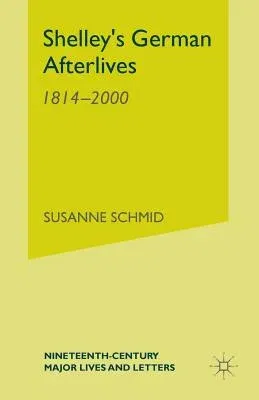 Shelley's German Afterlives: 1814-2000 (2007)