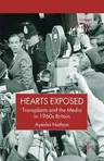 Hearts Exposed: Transplants and the Media in 1960s Britain (2009)