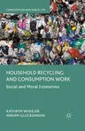 Household Recycling and Consumption Work: Social and Moral Economies (2015)