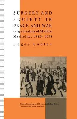 Surgery and Society in Peace and War: Orthopaedics and the Organization of Modern Medicine, 1880-1948 (1993)