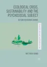 Ecological Crisis, Sustainability and the Psychosocial Subject: Beyond Behaviour Change (2016)