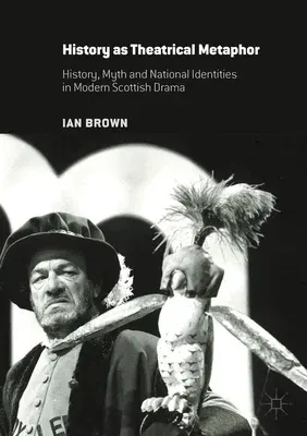 History as Theatrical Metaphor: History, Myth and National Identities in Modern Scottish Drama (2016)