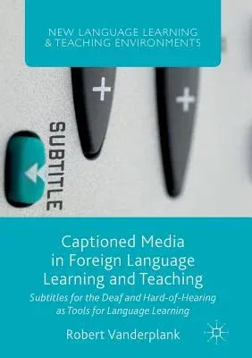 Captioned Media in Foreign Language Learning and Teaching: Subtitles for the Deaf and Hard-Of-Hearing as Tools for Language Learning (2016)