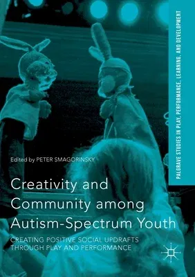 Creativity and Community Among Autism-Spectrum Youth: Creating Positive Social Updrafts Through Play and Performance (2016)