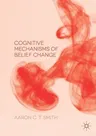 Cognitive Mechanisms of Belief Change (2016)