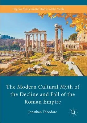 The Modern Cultural Myth of the Decline and Fall of the Roman Empire (2016)