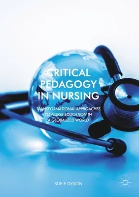 Critical Pedagogy in Nursing: Transformational Approaches to Nurse Education in a Globalized World (2018)