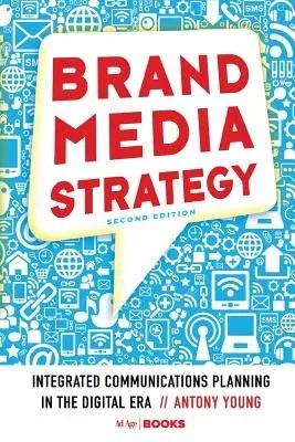 Brand Media Strategy: Integrated Communications Planning in the Digital Era (Softcover Reprint of the Original 1st 2014)