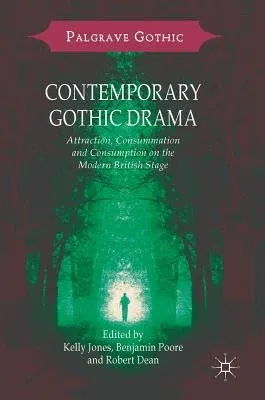 Contemporary Gothic Drama: Attraction, Consummation and Consumption on the Modern British Stage (2018)