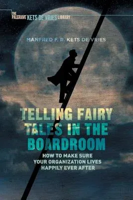 Telling Fairy Tales in the Boardroom: How to Make Sure Your Organization Lives Happily Ever After (Softcover Reprint of the Original 1st 2016)