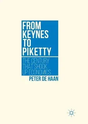 From Keynes to Piketty: The Century That Shook Up Economics (Softcover Reprint of the Original 1st 2016)