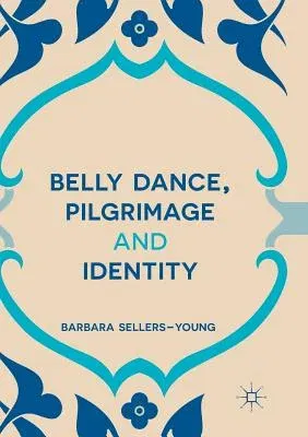 Belly Dance, Pilgrimage and Identity (Softcover Reprint of the Original 1st 2016)