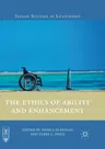 The Ethics of Ability and Enhancement (Softcover Reprint of the Original 1st 2018)