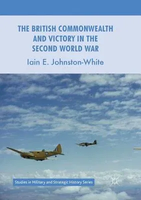 The British Commonwealth and Victory in the Second World War (Softcover Reprint of the Original 1st 2017)