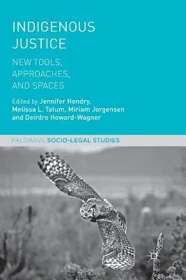 Indigenous Justice: New Tools, Approaches, and Spaces (Softcover Reprint of the Original 1st 2018)