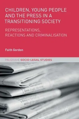 Children, Young People and the Press in a Transitioning Society: Representations, Reactions and Criminalisation (Softcover Reprint of the Original 1st