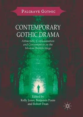 Contemporary Gothic Drama: Attraction, Consummation and Consumption on the Modern British Stage (Softcover Reprint of the Original 1st 2018)