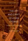 The Art and Craft of Asian Stories: A Writer's Guide and Anthology