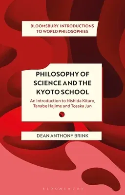 Philosophy of Science and the Kyoto School: An Introduction to Nishida Kitaro, Tanabe Hajime and Tosaka Jun