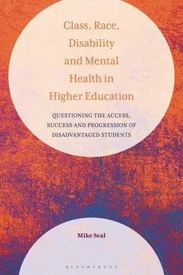 Class, Race, Disability and Mental Health in Higher Education: Questioning the Access, Success and Progression of Disadvantaged Students