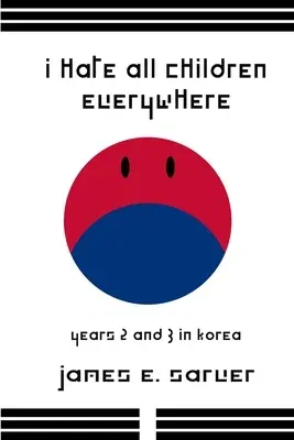 I Hate All Children Everywhere: Years 2 and 3 in Korea