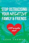 Stop Ostracising Your Negative Family and Friends - Love No Matter What