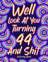 Well Look at You Turning 44 and Shit: Coloring Book for Adults, 44th Birthday Gift for Her, Birthday Quotes Coloring Book, Sarcasm Coloring